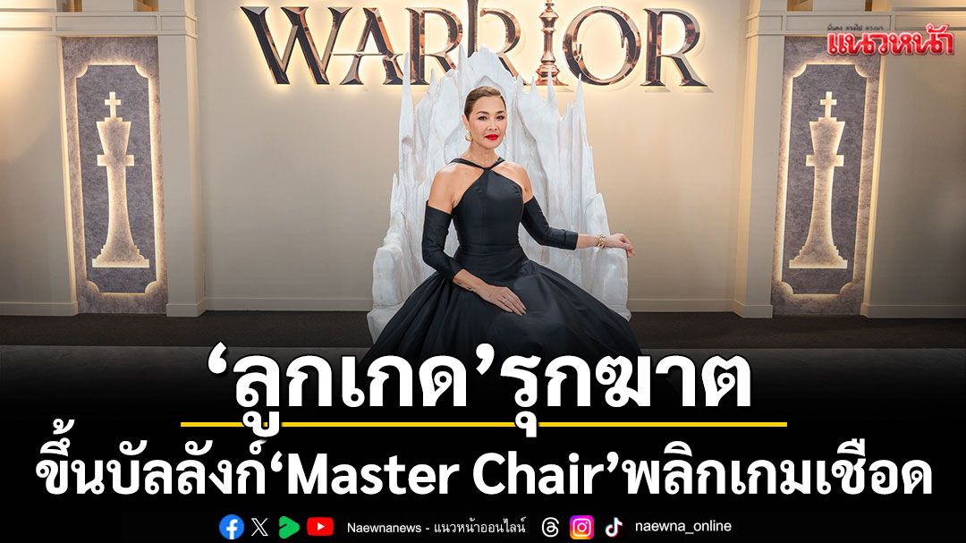 มาสเตอร์ 'ลูกเกด เมทินี'รุกฆาต ขึ้นบัลลังก์ 'Master Chair'พลิกเกมเชือด WARRIOR 'หวาย กามิกาเซ่'