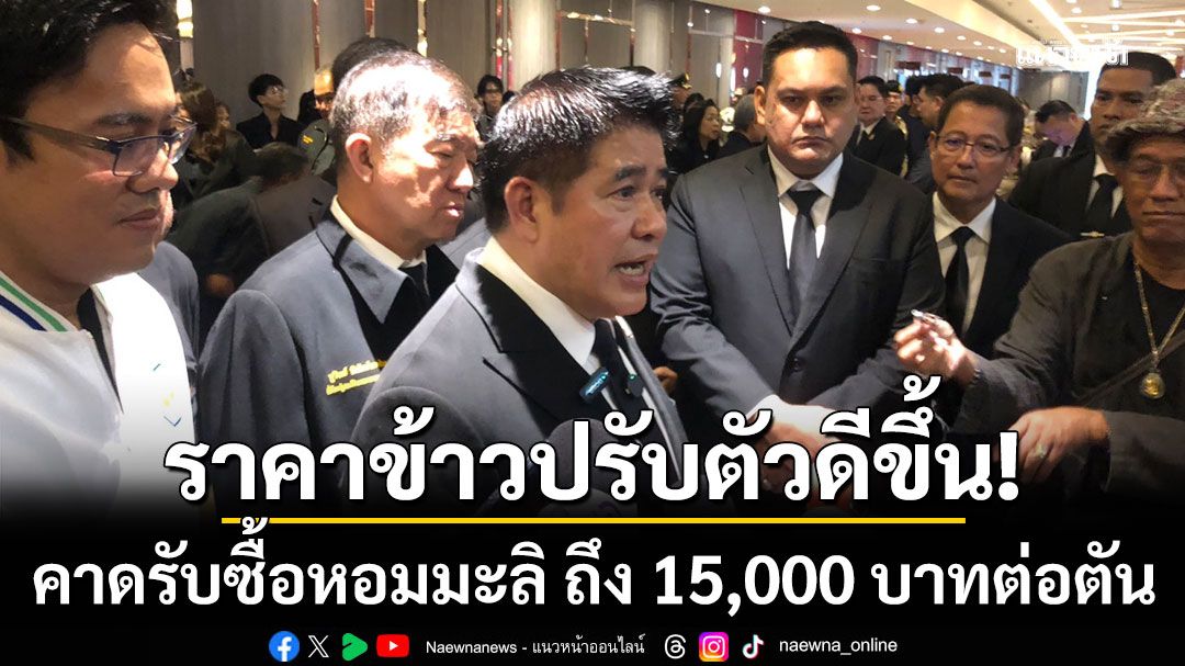 'ธรรมนัส'เผยราคาข้าวเริ่มปรับตัวดีขึ้น คาดราคารับซื้อข้าวหอมมะลิ ปรับตัวถึง 15,000 บาทต่อตัน