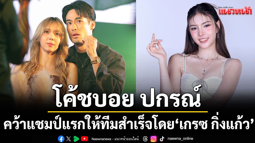 'โค้ชบอย ปกรณ์'คว้าแชมป์แรกให้ทีมสำเร็จ โดย'เกรซ กิ่งแก้ว'จาก Mission MV