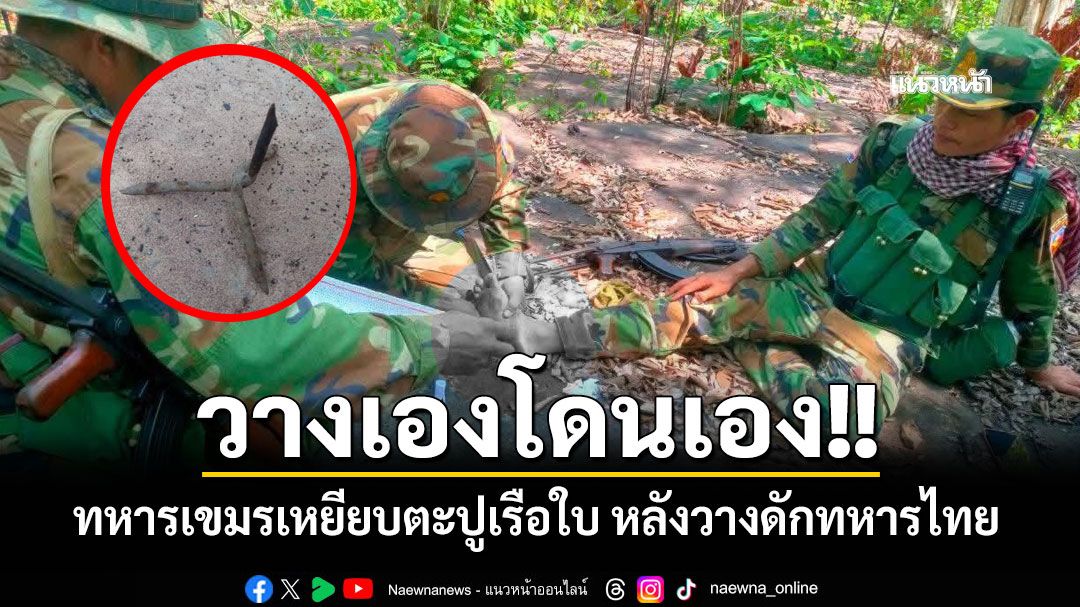 วางเองโดนเอง!! ทหารเขมรเหยียบตะปูเรือใบทะลุรองเท้า หลังวางดักทหารไทย