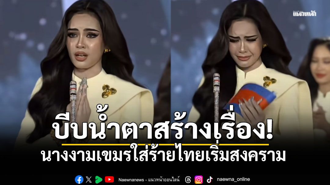 บีบน้ำตาสร้างเรื่อง! นางงามกัมพูชาร่ายยาวบิดเบือน 'ไทยเปิดสงครามก่อน' (คลิป)