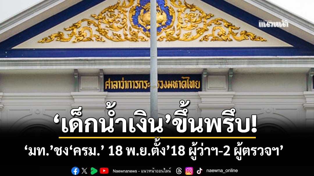เช็กชื่อที่นี่! จับตา‘มท.’ชงโผล็อตสุดท้ายเข้า‘ครม.’ 18 พ.ย. เคาะแต่งตั้ง’18 ผู้ว่าฯ-2 ผู้ตรวจฯ’