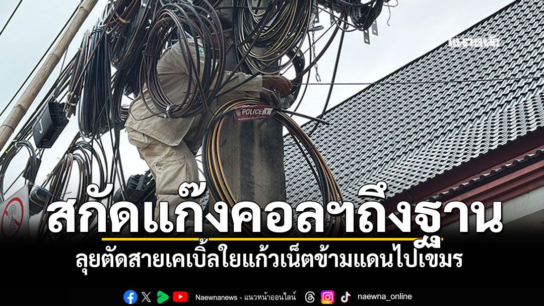 'ตร.คลองลึก'ผนึก'ซิมโฟนี่' ตัดสายเคเบิ้ลใยแก้วเน็ตข้ามแดน สกัดแก๊งคอลฯถึงฐาน