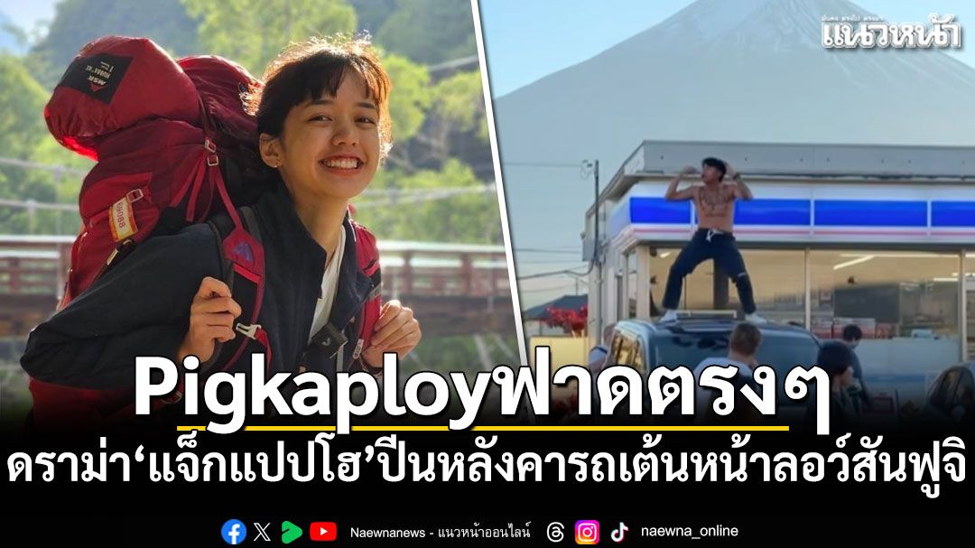 'Pigkaploy'ฟาดตรงๆ! หลังดราม่า'แจ็กแปปโฮ'ปีนหลังคารถเต้นหน้าลอว์สันฟูจิ