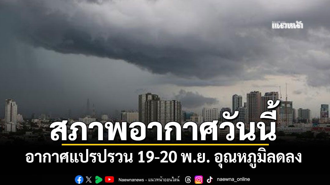 กรมอุตุนิยมวิทยา สภาพอากาศวันนี้ อากาศแปรปรวน 19-20 พ.ย. อุณหภูมิลดลง