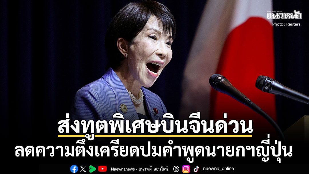 ญี่ปุ่นส่งทูตพิเศษบินด่วนเยือนจีน หวังคลี่คลายปมคำพูดนายกฯเรื่องไต้หวัน