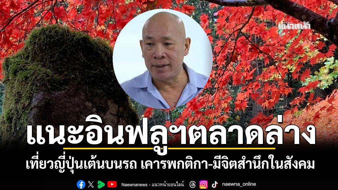 'สุวินัย'แนะอินฟลูฯตลาดล่าง เที่ยวญี่ปุ่นเต้นบนรถ เคารพกติกา-มีจิตสำนึกในสังคม