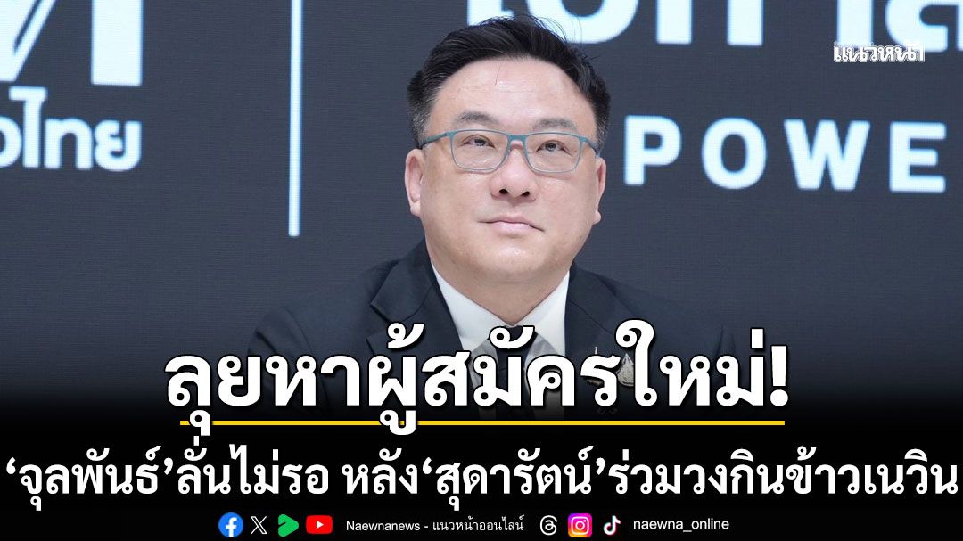 'จุลพันธ์' ลั่นไม่รอ หลัง'สุดารัตน์ ร่วมวงกินข้าว'เนวิน' ลุยหาผู้สมัครใหม่