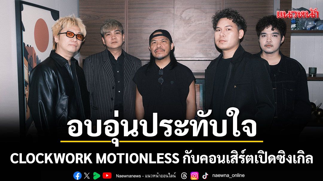CLOCKWORK MOTIONLESS กับคอนเสิร์ตเปิดซิงเกิล 'อาจจะดี' อบอุ่นประทับใจ