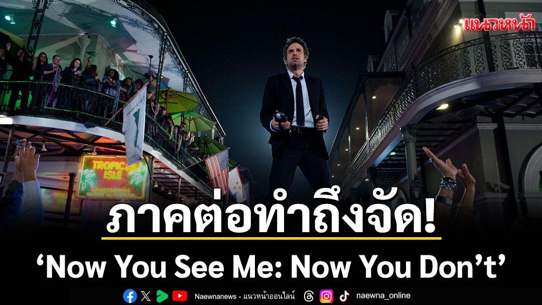 ภาคต่อทำถึงจัด! 'Now You See Me: Now You Don’t'เปิดตัวแรงครองสถิติ'ภาพยนตร์อันดับ 1 ของโลก'