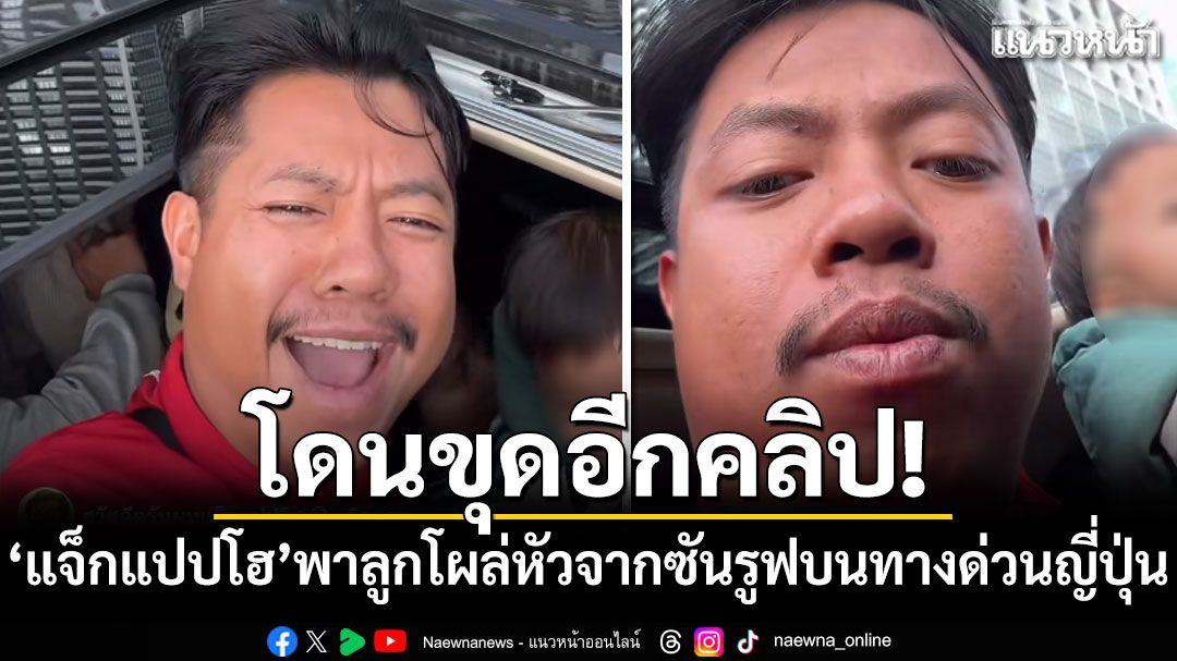 โดนขุดอีกคลิป! ‘แจ็กแปปโฮ’พาลูกโผล่หัวออกจากซันรูฟบนทางด่วนญี่ปุ่น