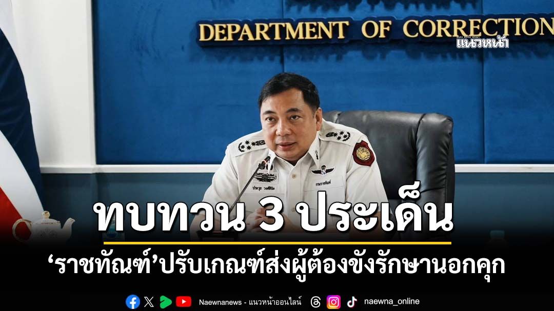 ‘กรมราชทัณฑ์’ขานรับคำสั่ง‘รมว.ยุติธรรม’สั่งทบทวน 3 หลักเกณฑ์ ส่งผู้ต้องขังรักษานอกเรือนจำ