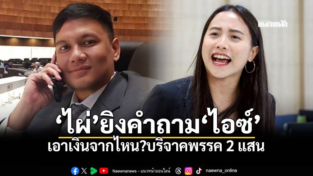 'ไผ่'ยิงคำถาม'ไอซ์' เอาเงินจากไหน?บริจาคพรรค 2 แสน