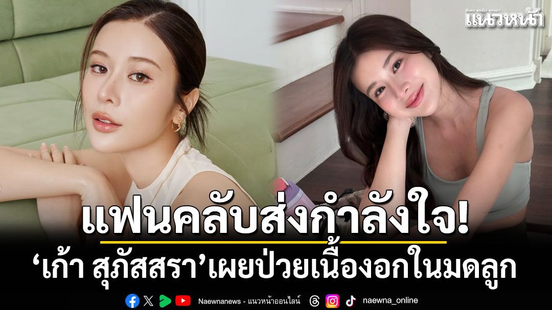 แฟนคลับส่งกำลังใจ! 'เก้า สุภัสสรา'เผยป่วยเนื้องอกในมดลูก เมนส์มาไม่หยุดจนเป็นลม