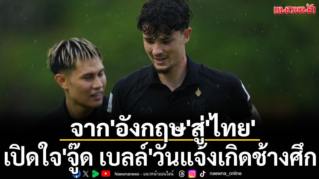 จาก'อังกฤษ'สู่'ไทย' : เปิดใจ'จู๊ด เบลล์'วันแจ้งเกิดช้างศึก