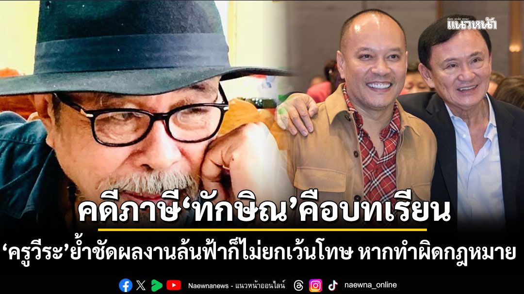 สะเทือน'เต้น'!!! 'ครูวีระ' ย้ำชัด ผลงานล้นฟ้าก็ไม่ยกเว้นโทษ หากทำผิดกฎหมาย ชี้คดีภาษี'ทักษิณ'คือบทเรียน