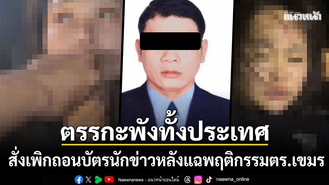 ตรรกะพังทั้งประเทศ! 'กัมพูชา'สั่งเพิกถอนบัตรนักข่าว เซ่นปมถ่ายคลิปตร.เขมรลวนลามผู้ต้องหาสาว