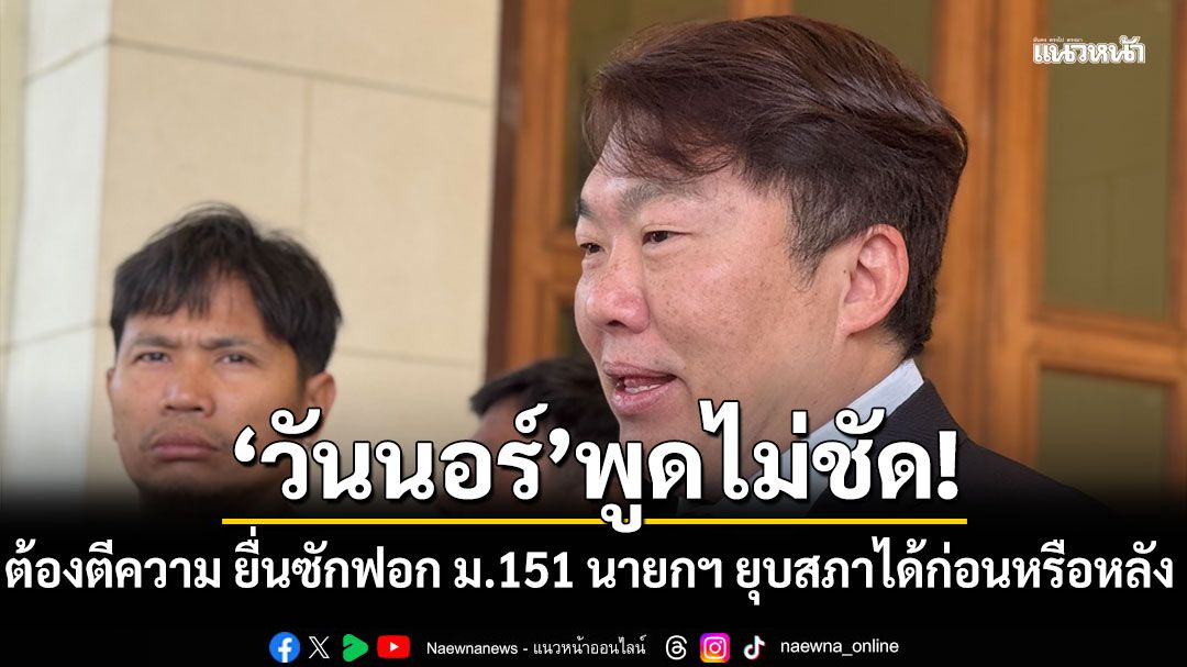 'สิริพงศ์' ชี้ ต้องตีความ ยื่นซักฟอก ม.151 นายกฯ ยุบสภาได้ก่อนหรือหลัง บอก'วันนอร์'พูดไม่ชัด