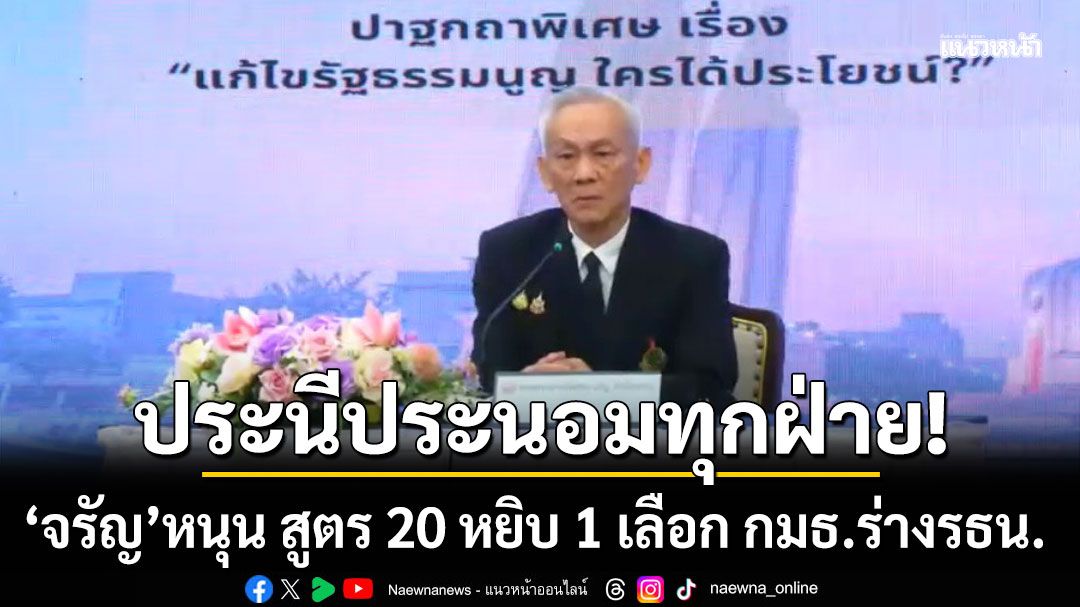 'อดีตตุลาการศาล รธน.' หนุน สูตร 20 หยิบ 1 เลือก กมธ.ร่างรธน. ประนีประนอมทุกฝ่าย ไม่ขัดคำวินิจฉัยฯ