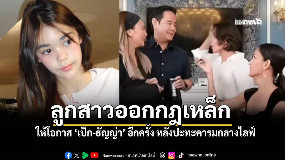 'น้องลียา'ออกกฎเหล็ก! ให้โอกาส'เป๊ก-ธัญญ่า'ครั้งเดียว หลังปะทะคารมกลางไลฟ์สด