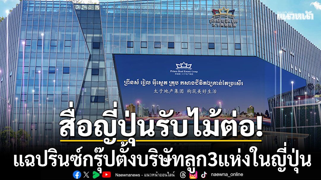 สื่อญี่ปุ่นรับไม้ต่อ! แฉปรินซ์กรุ๊ปตั้งบริษัทลูก3แห่ง ใช้เป็นแหล่งฟอกเงินธุรกิจสีเทา