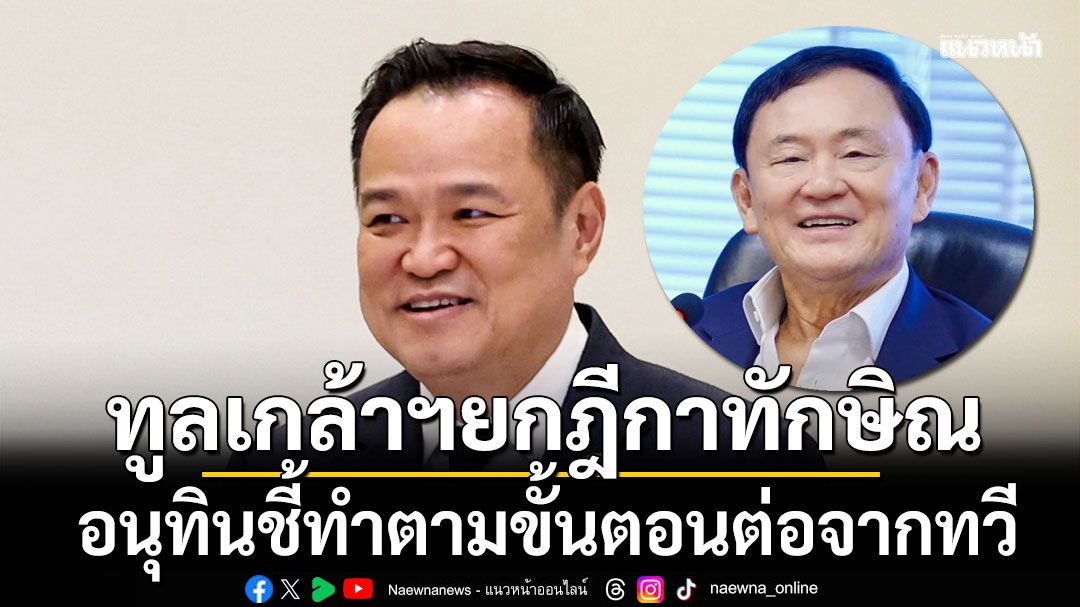 'อนุทิน' เผยลงนามยกฎีกาขออภัยโทษ'ทักษิณ'แล้ว ตามเรื่องสมัย‘ทวี’ ทำค้างไว้