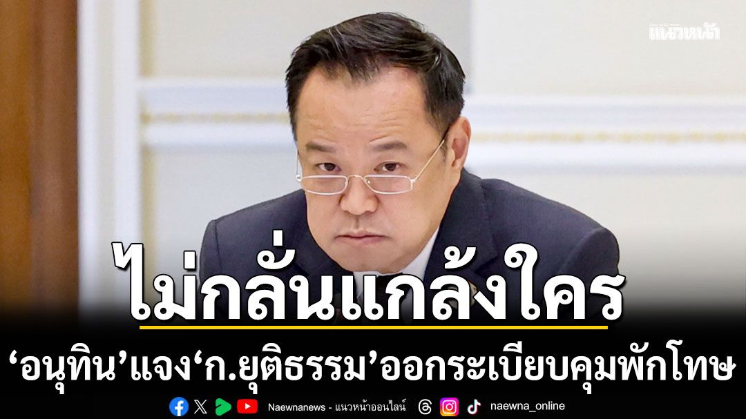 นายกฯลั่นไม่กลั่นแกล้งใคร 'ก.ยุติธรรม'ออกระเบียบคุมพักโทษ