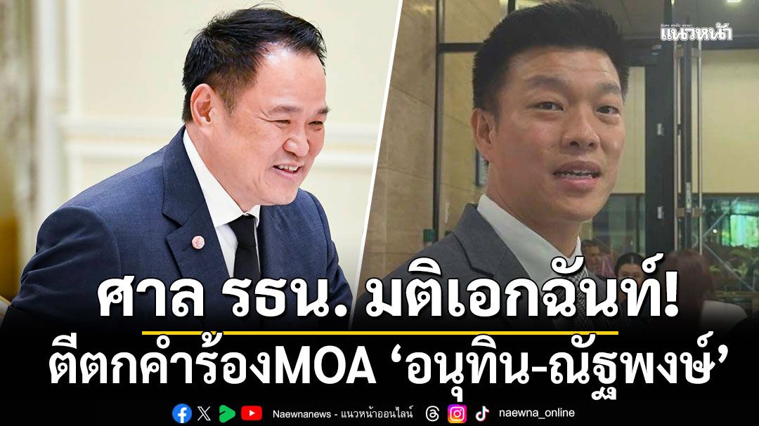 ศาล รธน. มติเอกฉันท์! ตีตกคำร้องMOA ‘อนุทิน-ณัฐพงษ์’ ชี้ไร้หลักฐานล้มล้างการปกครอง