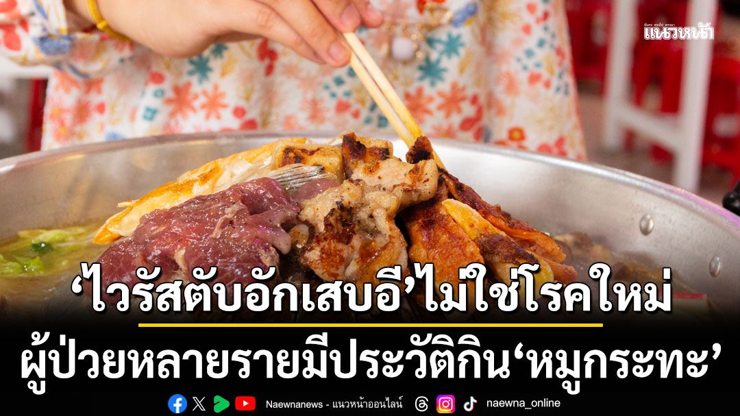 'หมอยง'ชี้ชัด! 'ไวรัสตับอักเสบอี'ไม่ใช่โรคใหม่ ผู้ป่วยหลายรายมีประวัติกิน'หมูกระทะ'