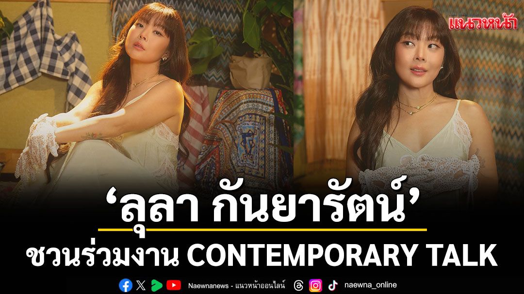 'ลุลา กันยารัตน์'ชวนร่วมงาน CONTEMPORARY TALK 'ด้นกลับไป เพื่อใจเติบโต'(ถก เทศน์ ทอล์ค)