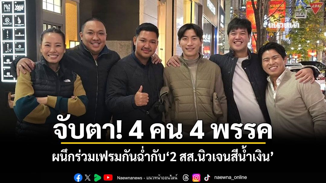 จับตา! 4 คน 4 พรรค ผนึกร่วมเฟรมกันฉ่ำกับ‘2 สส.นิวเจนสีน้ำเงิน’
