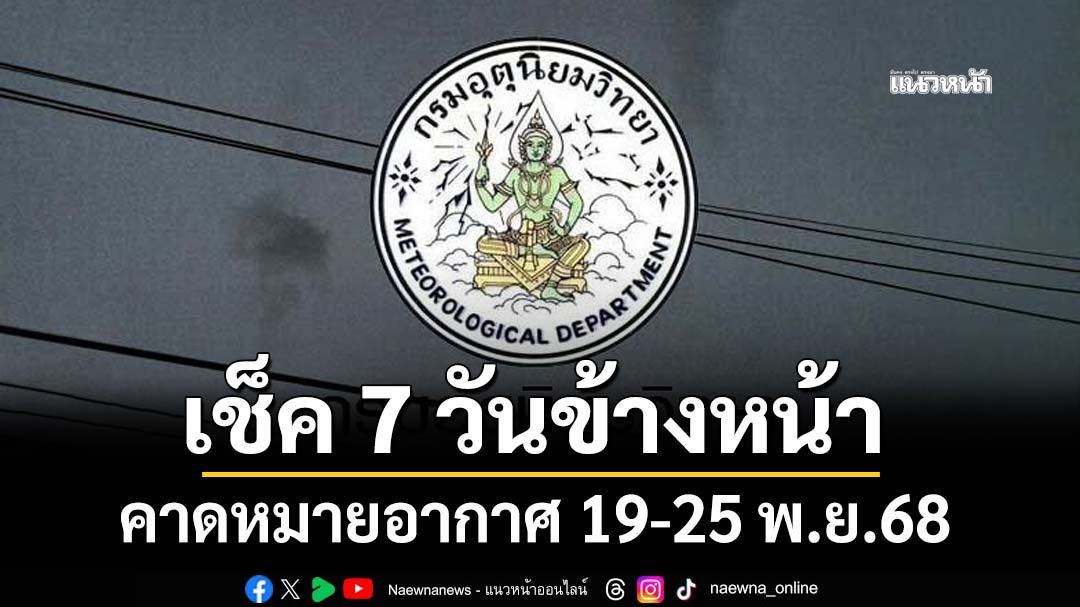 มาแล้ว! กรมอุตุฯคาดหมายอากาศ 7 วันข้างหน้า ตั้งแต่ 19-25 พ.ย.68