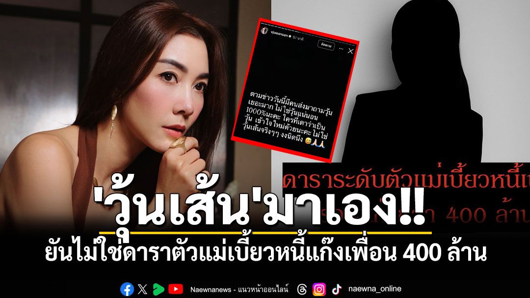 'วุ้นเส้น'มาเอง!! ยันไม่ใช่ดาราตัวแม่เบี้ยวหนี้แก๊งเพื่อน 400 ล้าน