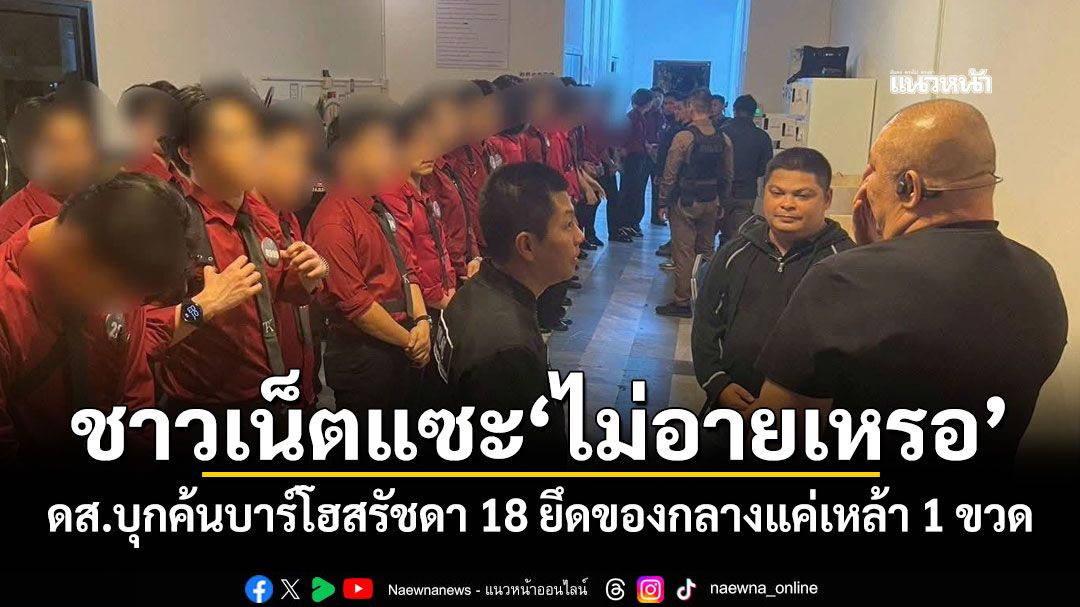 ชาวเน็ตแซะ\'ไม่อายเหรอ\' ดส.บุกค้นบาร์โฮสรัชดา 18 ยึดของกลางแค่เหล้า 1 ขวด