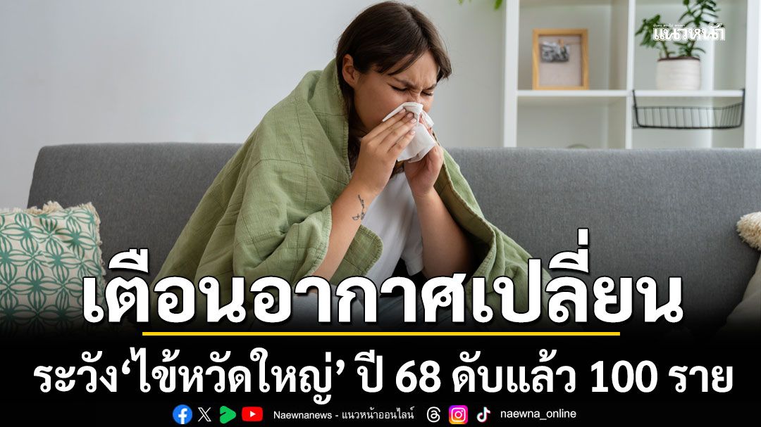 เตือนอากาศเปลี่ยน ระวัง ‘ไข้หวัดใหญ่’ ปี 68 เสียชีวิตแล้ว 100 ราย
