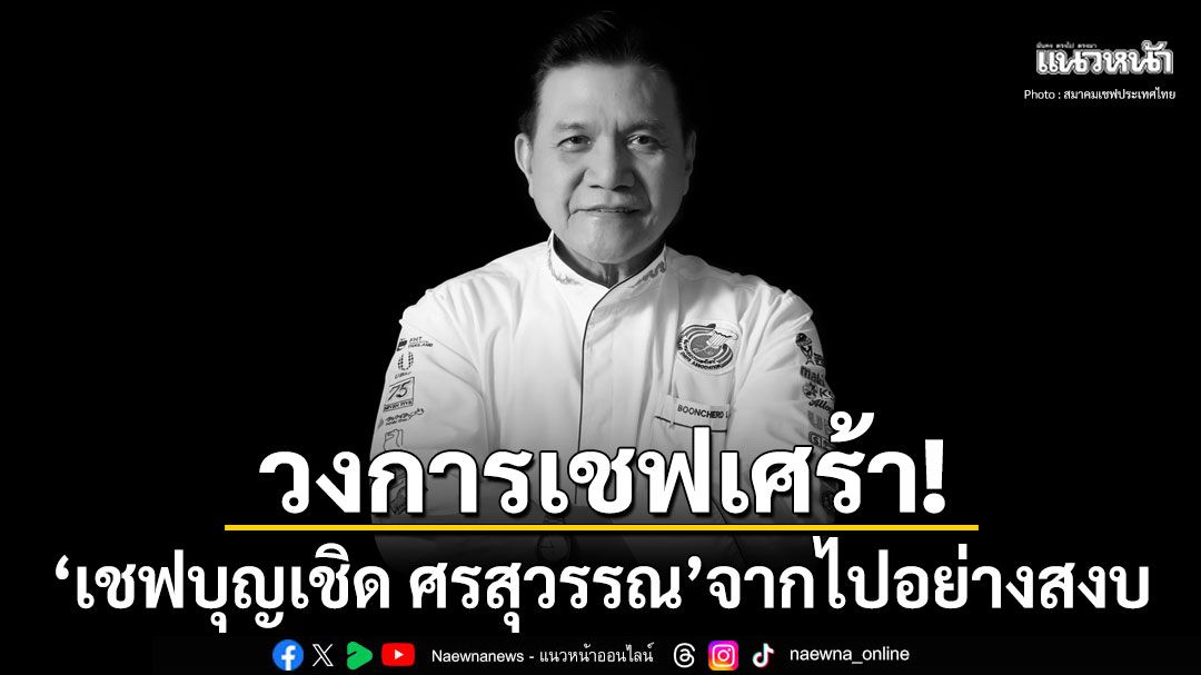 อาลัย! 'เชฟบุญเชิด ศรสุวรรณ'ผู้สร้างแรงบันดาลใจให้วงการอาหารไทยเสียชีวิตแล้ว