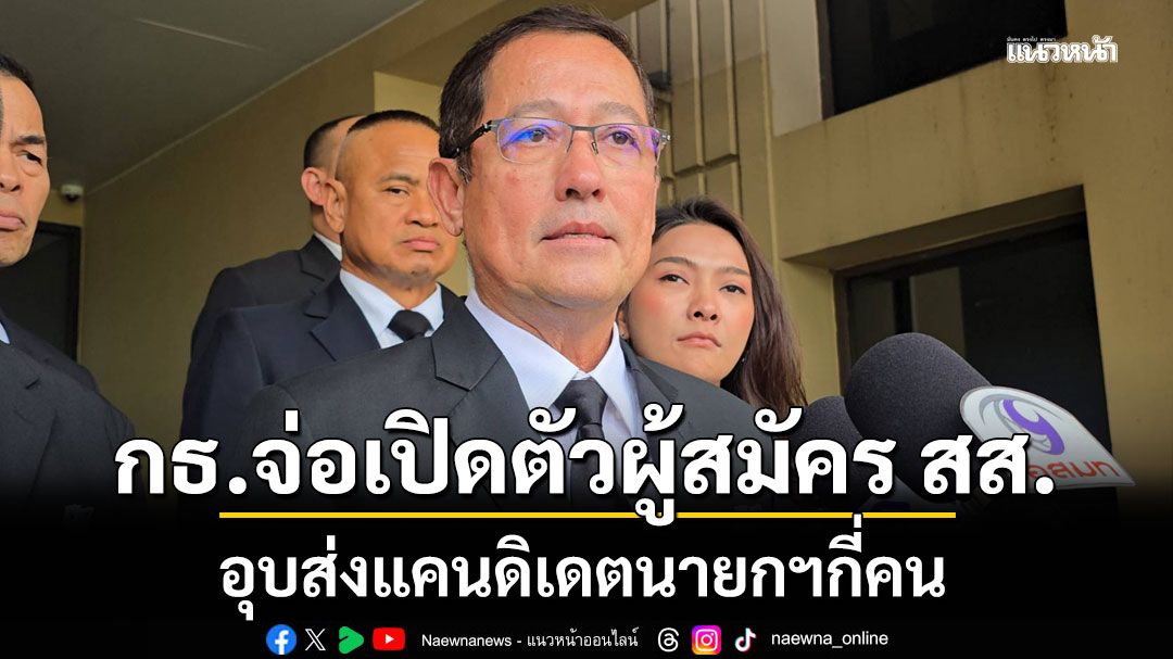 กธ.จ่อเปิดตัวผู้สมัคร สส.ต้นเดือน ธ.ค. อุบส่งแคนดิเดตนายกฯกี่คน ไม่หวั่นกระแสโจมตีพรรค