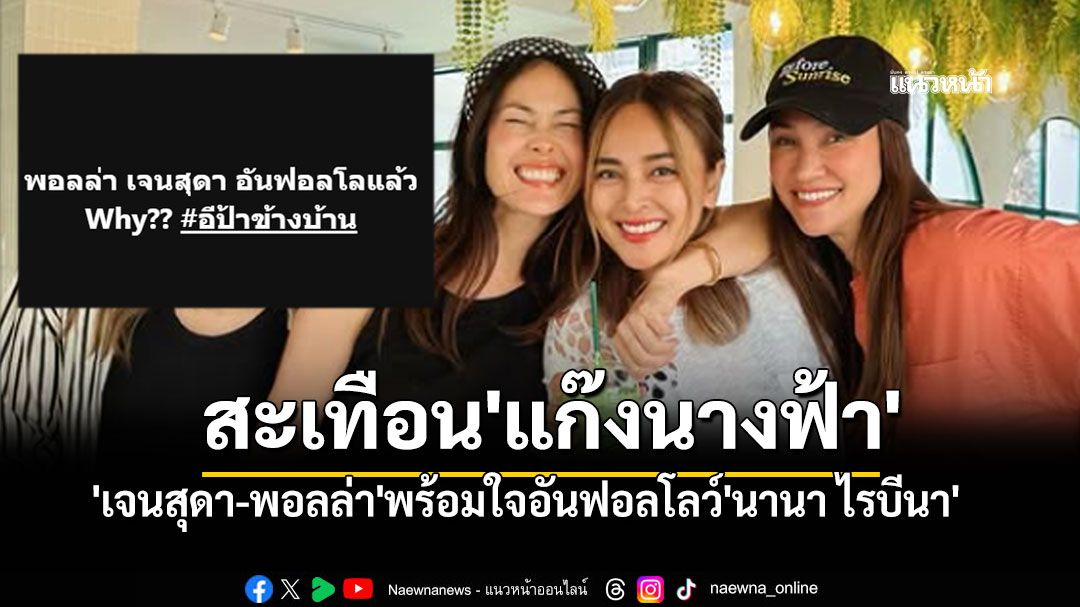 เกิดอะไรขึ้น ? 'เจนสุดา-พอลล่า'อันฟอลโลว์'นานา ไรบีนา' สะเทือน'แก๊งนางฟ้า'