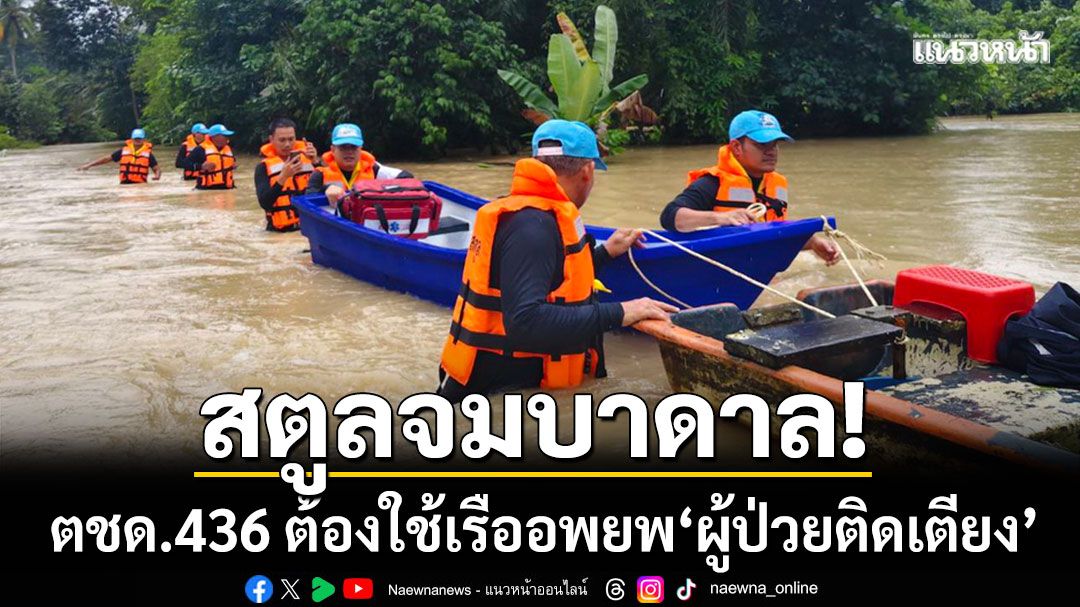 สตูลจมบาดาล! ‘น้ำท่วมถึงยอดอก’ ตชด.ต้องใช้เรืออพยพผู้ป่วยติดเตียง