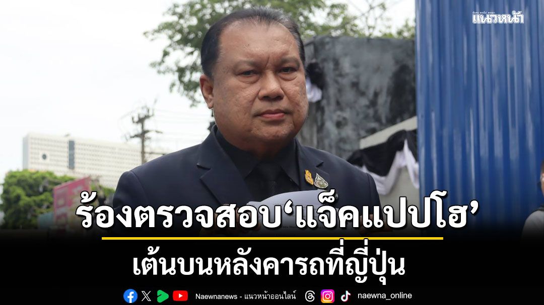 สนธิญา ร้อง ผบช.ก. ตรวจสอบ 'แจ็คแปปโฮ' เต้นบนหลังคารถที่ญี่ปุ่น