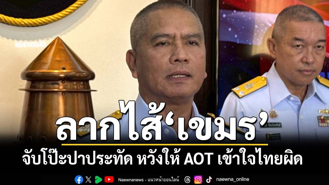 ‘โฆษก ทร.’จับโป๊ะกัมพูชาสร้างสถานการณ์ ใช้ประทัดปาเข้าชายแดน หวังให้ AOT เข้าใจไทยผิด