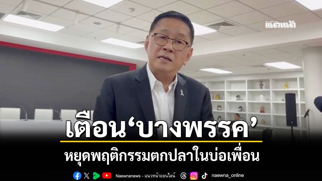 ‘ประเสริฐ’เตือน‘บางพรรค’ หยุดพฤติกรรมตกปลาในบ่อเพื่อน