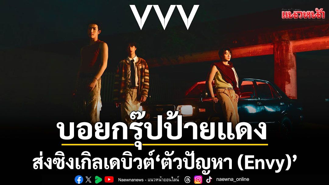 ‘VVV’  ศิลปินบอยกรุ๊ปป้ายแดง ส่งซิงเกิลเดบิวต์ “ตัวปัญหา (Envy)” ลุยตลาด T-POP