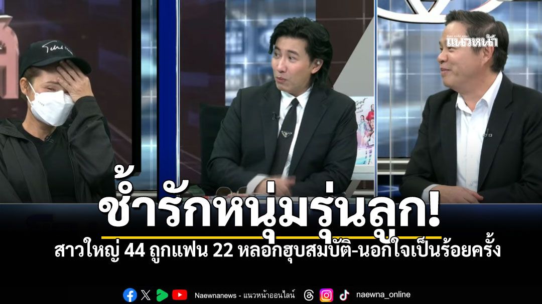 ช้ำรักรุ่นลูก! สาวใหญ่44 ถูกแฟน22 หลอกฮุบสมบัติ นอกใจเป็นร้อยครั้ง ขอหย่ากลับโดนขู่ฆ่า!?