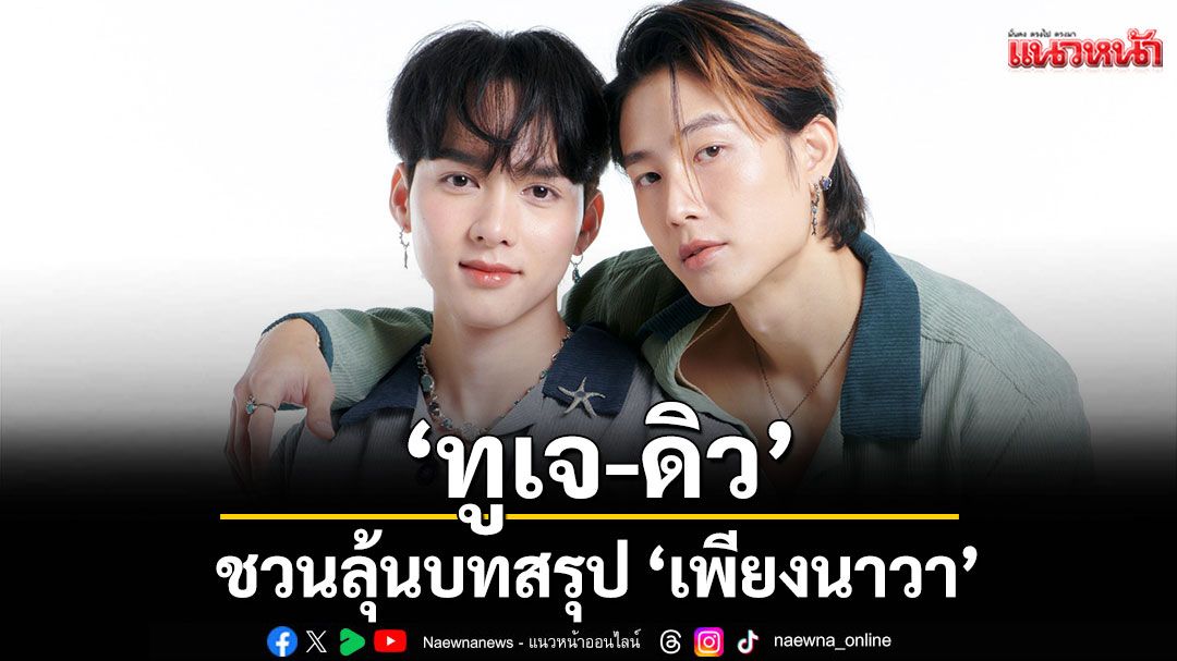 ‘ทูเจ – ดิว’ชวนลุ้นบทสรุป ‘เพียงนาวา’ห้ามพลาด !