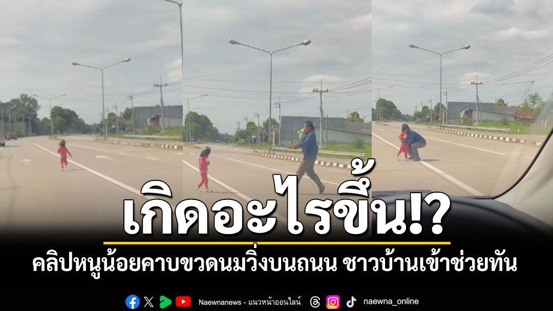 ระทึก!! คลิปหนูน้อยคาบขวดนม วิ่งบนถนน ชาวบ้านเข้าช่วยเหลือทัน