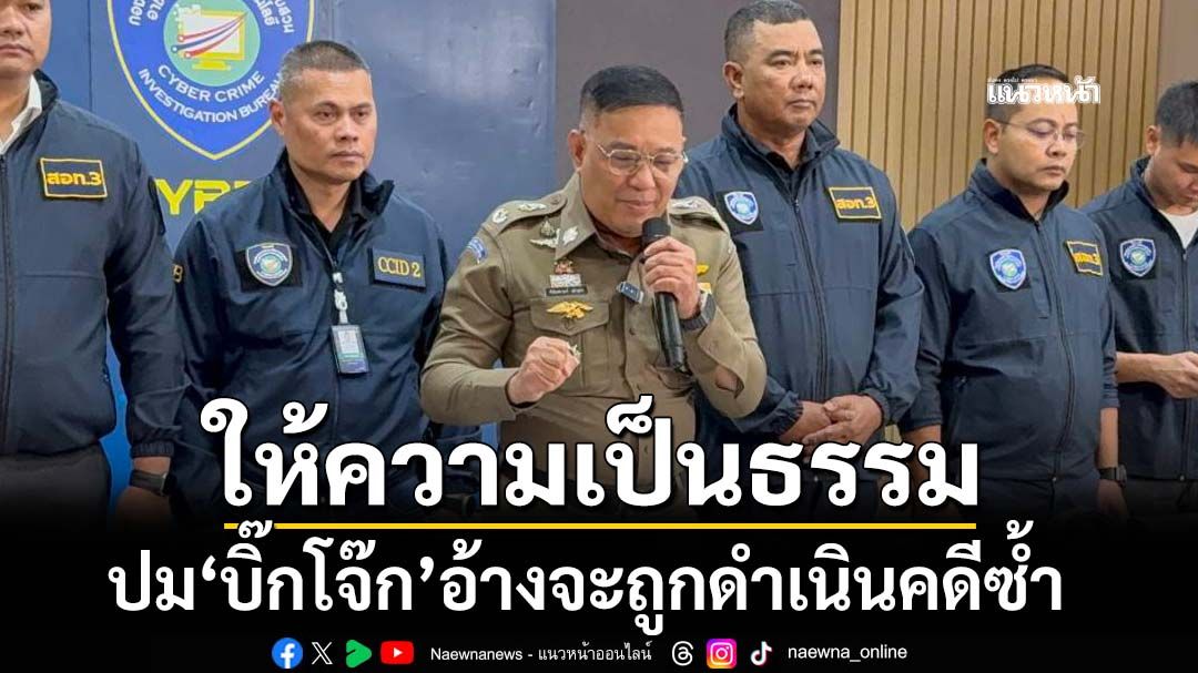 ‘รอง ผบช.ไซเบอร์’ย้ำให้ความเป็นธรรม ปม‘บิ๊กโจ๊ก’ยื่นหนังสืออ้างจะถูกดำเนินคดีซ้ำ