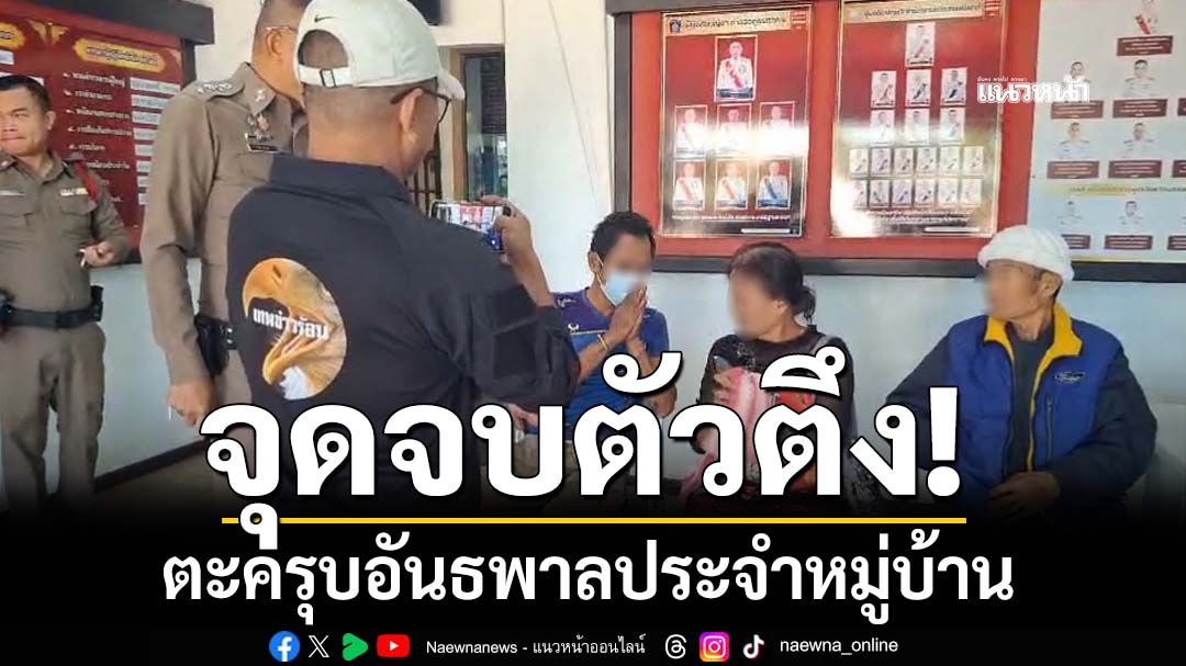 จุดจบตัวตึง!‘โซน นาเดื่อ’ภัยหมู่บ้าน หน้าจ๋อยเจอตำรวจรวบ แม่หวังกลับตัว