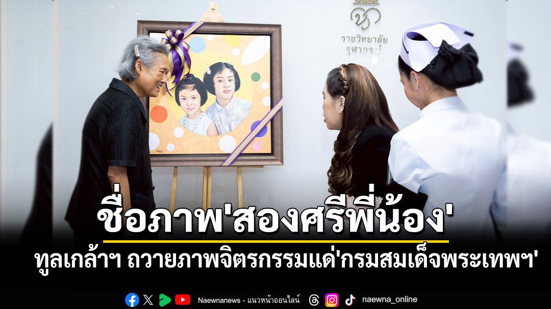 'กรมพระศรีสวางควัฒนฯ'ทูลเกล้าฯ ถวายภาพจิตรกรรมชื่อ'สองศรีพี่น้อง'แด่'กรมสมเด็จพระเทพฯ'