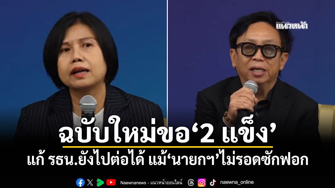 ฉบับใหม่ขอ‘2 แข็ง’ แก้ รธน.ยังไปต่อได้ แม้‘นายกฯ’ไม่รอดซักฟอก